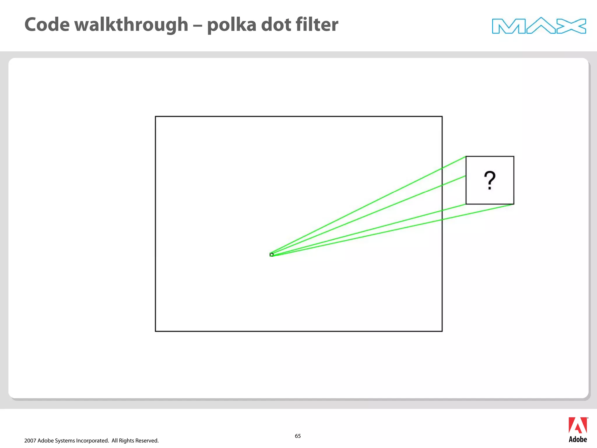 2007 Adobe Systems Incorporated. All Rights Reserved.
65
Code walkthrough – polka dot filter
 