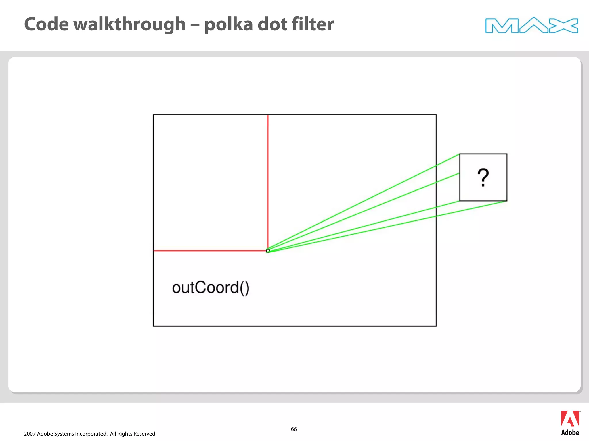 2007 Adobe Systems Incorporated. All Rights Reserved.
66
Code walkthrough – polka dot filter
 