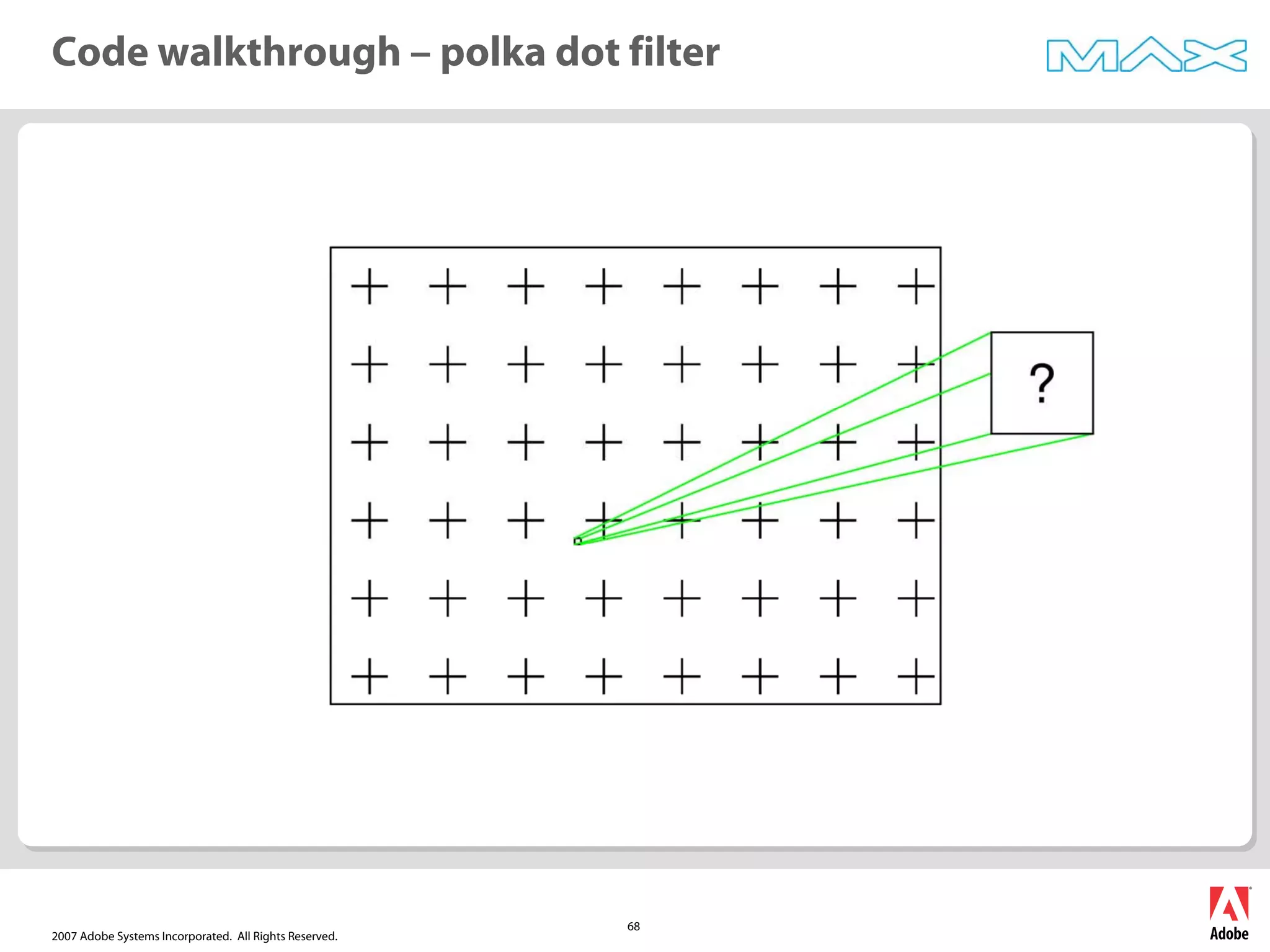 2007 Adobe Systems Incorporated. All Rights Reserved.
68
Code walkthrough – polka dot filter
 