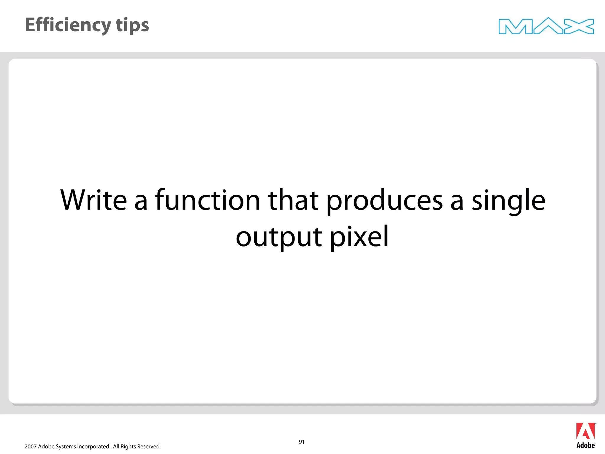 2007 Adobe Systems Incorporated. All Rights Reserved.
91
Write a function that produces a single
output pixel
Efficiency tips
 