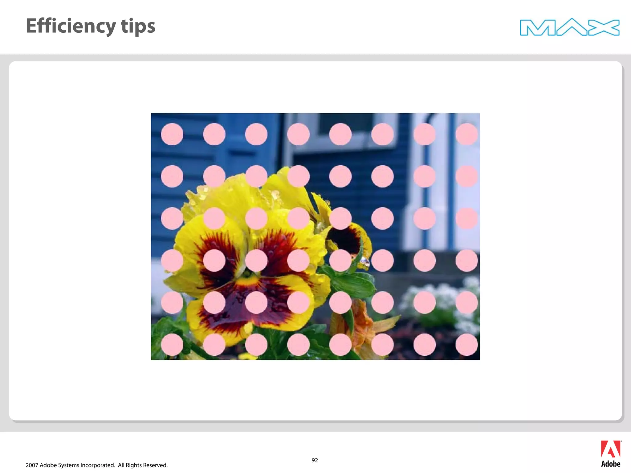2007 Adobe Systems Incorporated. All Rights Reserved.
92
Efficiency tips
 