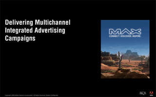 Delivering Multichannel
Integrated Advertising
Campaigns




                                                                                     ®




Copyright 2008 Adobe Systems Incorporated. All Rights Reserved. Adobe Conﬁdential.
 