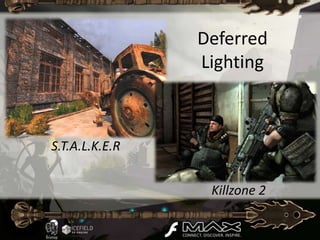 Deferred
                Lighting



S.T.A.L.K.E.R


                 Killzone 2
 