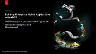 Building Enterprise Mobile Applications with ADEP Mete Atamel | Sr. Computer Scientist @ Adobe meteatamel.wordpress.com @meteatamel 