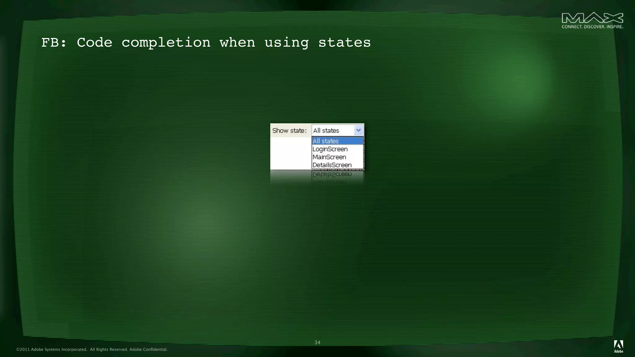 FB: Code completion when using states




                                                                            34
©2011 Adobe Systems Incorporated. All Rights Reserved. Adobe Conﬁdential.
 