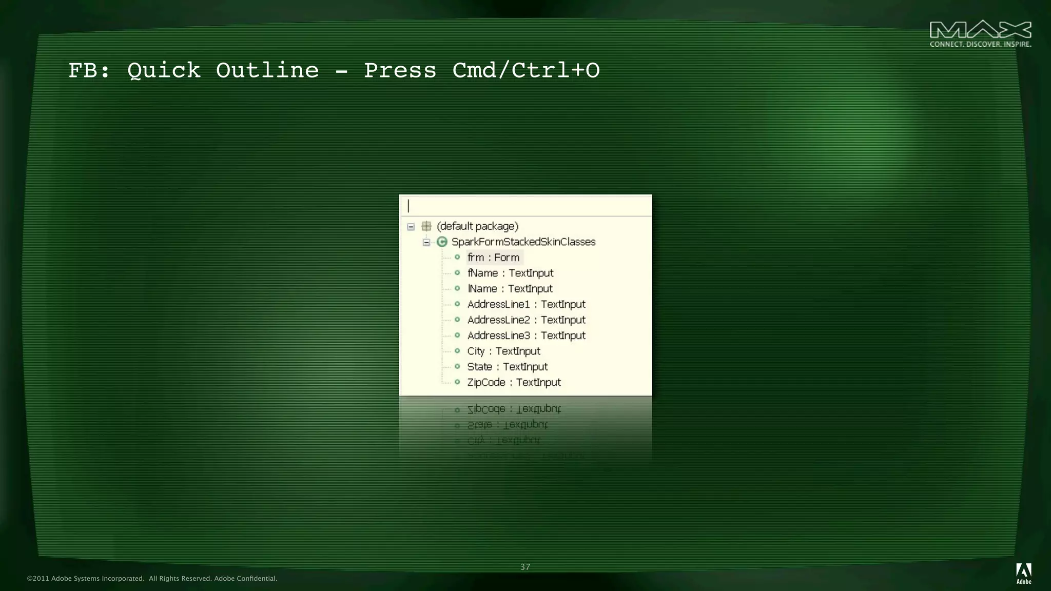 FB: Quick Outline - Press Cmd/Ctrl+O




                                                                            37
©2011 Adobe Systems Incorporated. All Rights Reserved. Adobe Conﬁdential.
 