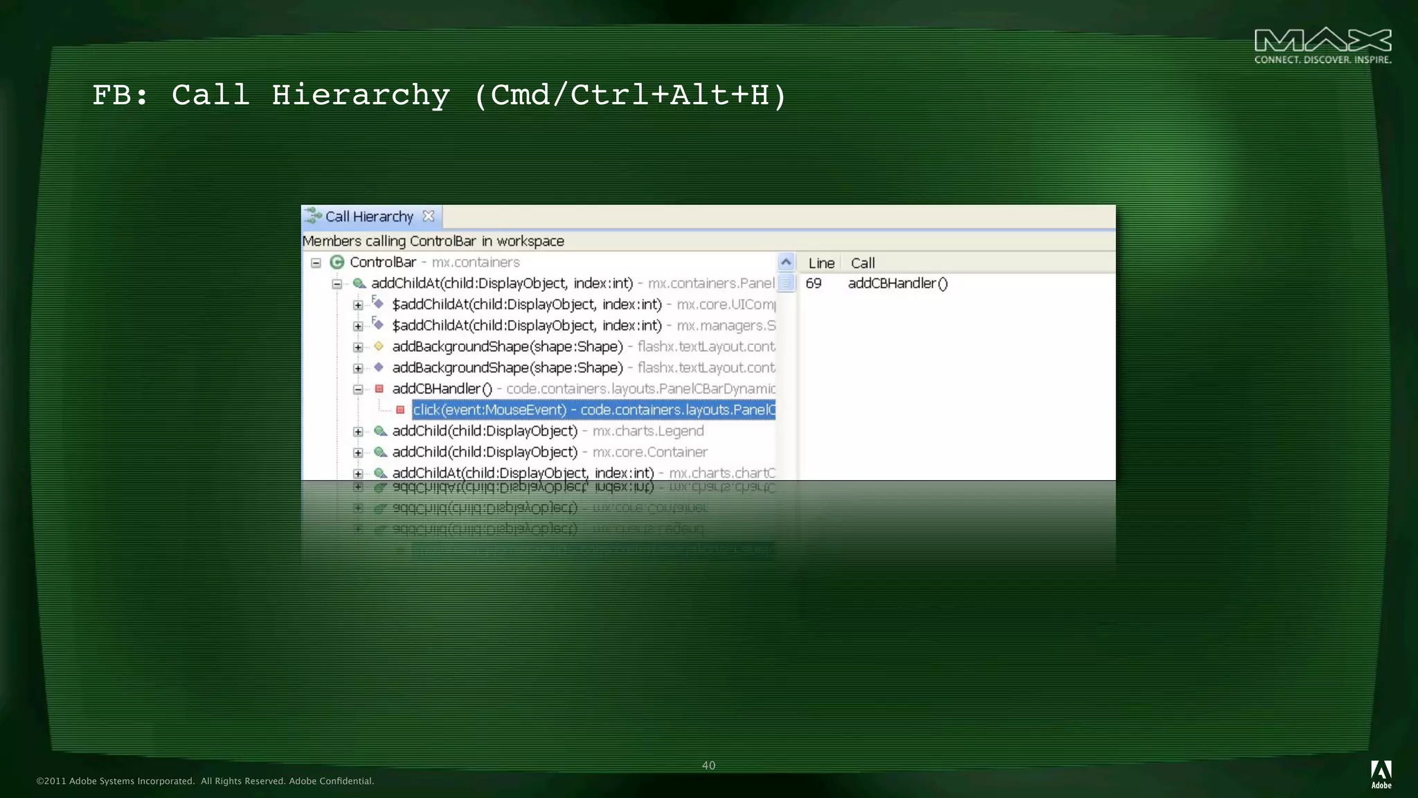 FB: Call Hierarchy (Cmd/Ctrl+Alt+H)




                                                                            40
©2011 Adobe Systems Incorporated. All Rights Reserved. Adobe Conﬁdential.
 