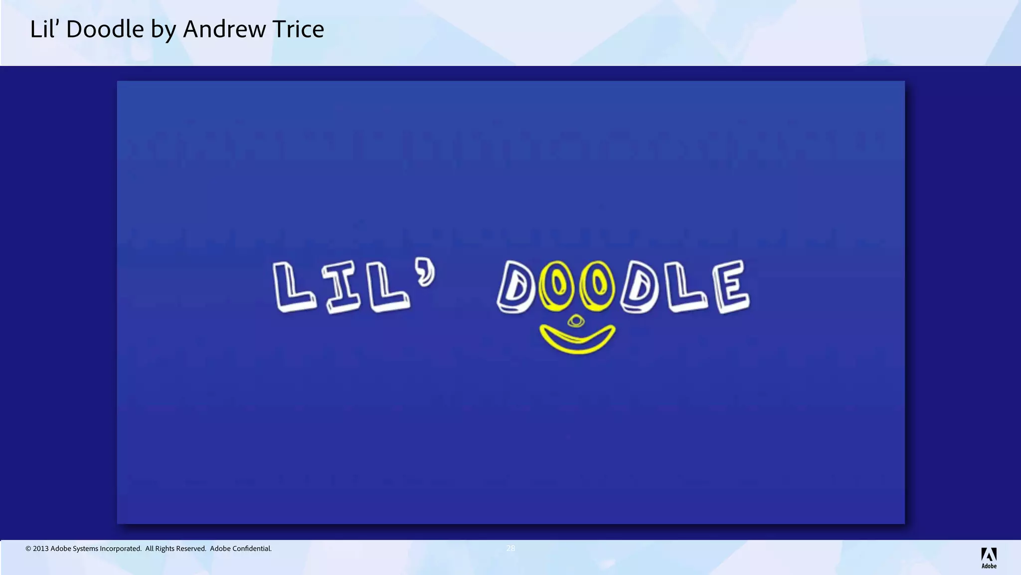 © 2013 Adobe Systems Incorporated. All Rights Reserved. Adobe Confidential.
Lil’ Doodle by Andrew Trice
28
 