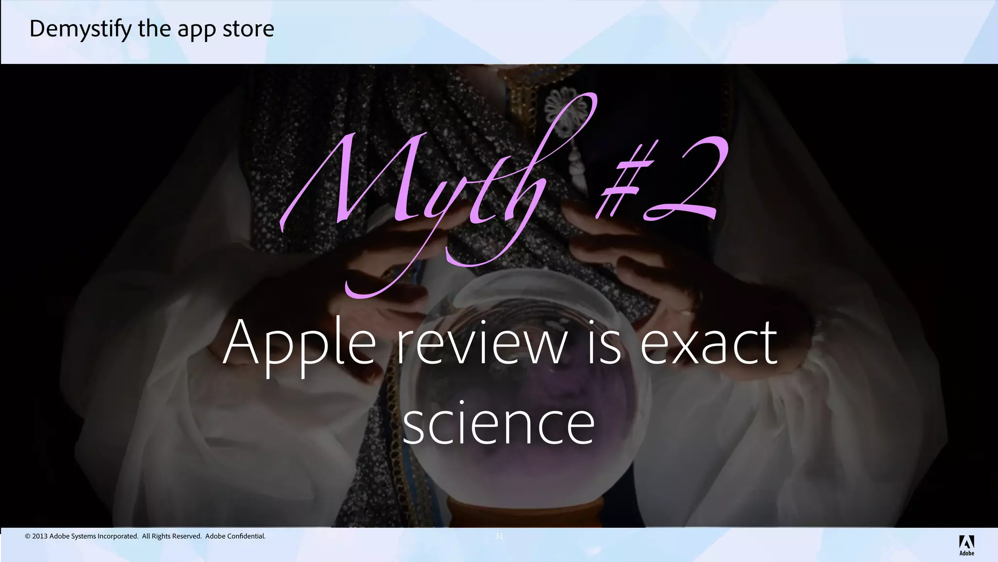 © 2013 Adobe Systems Incorporated. All Rights Reserved. Adobe Confidential.
Demystify the app store
31
My! #2
Apple review is exact
science
 