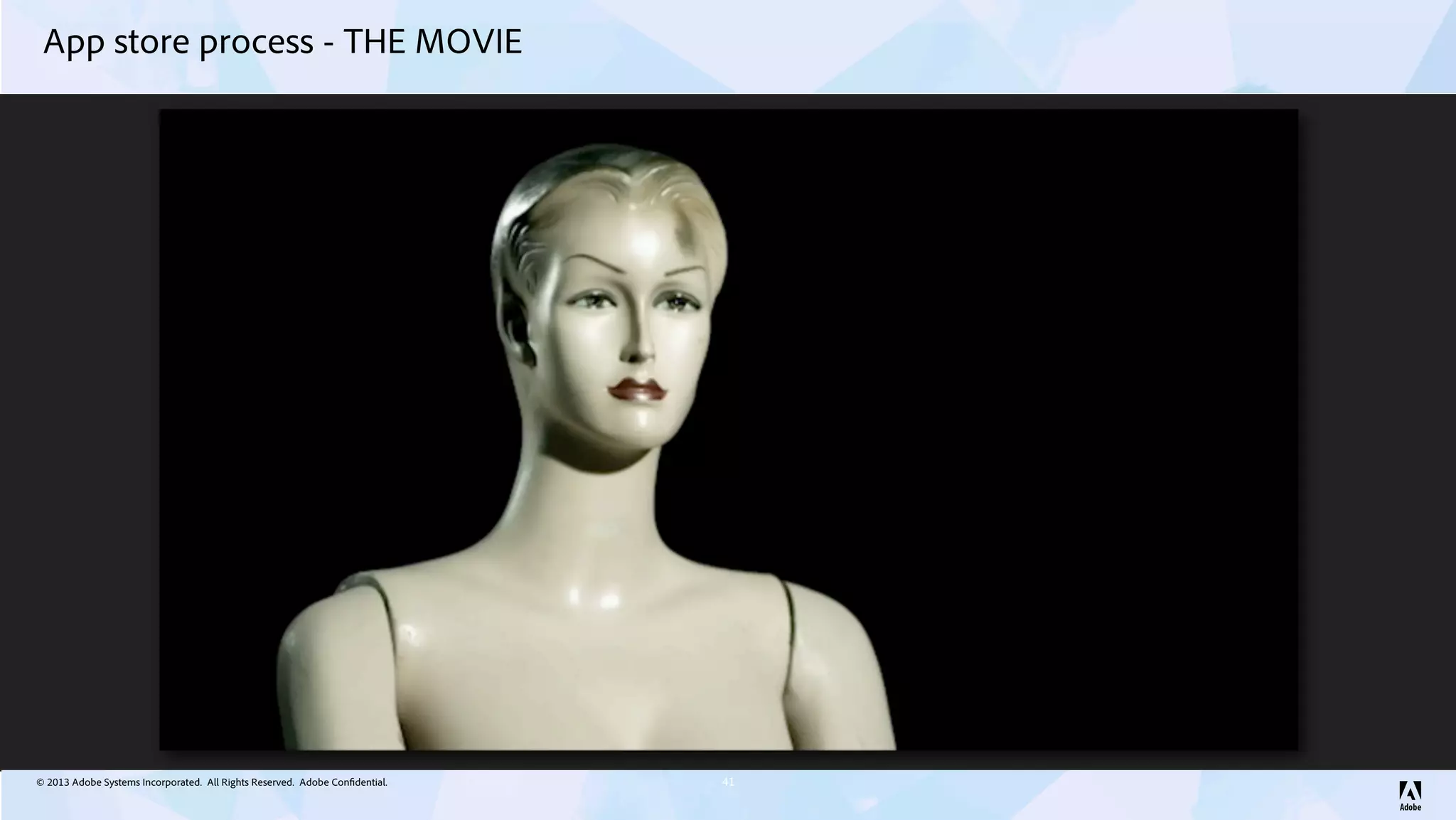 © 2013 Adobe Systems Incorporated. All Rights Reserved. Adobe Confidential.
App store process - THE MOVIE
41
 