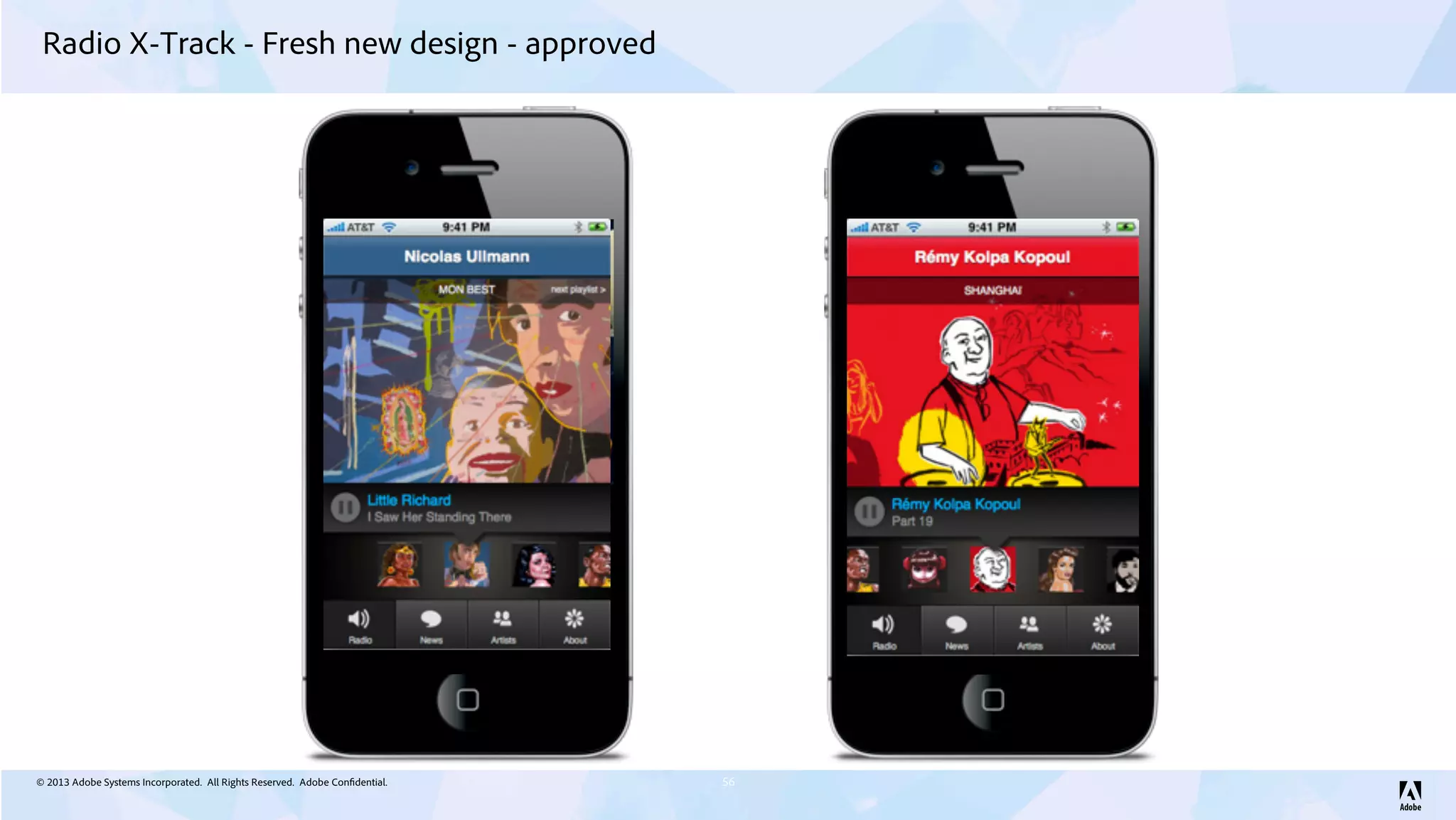 © 2013 Adobe Systems Incorporated. All Rights Reserved. Adobe Confidential.
Radio X-Track - Fresh new design - approved
56
 