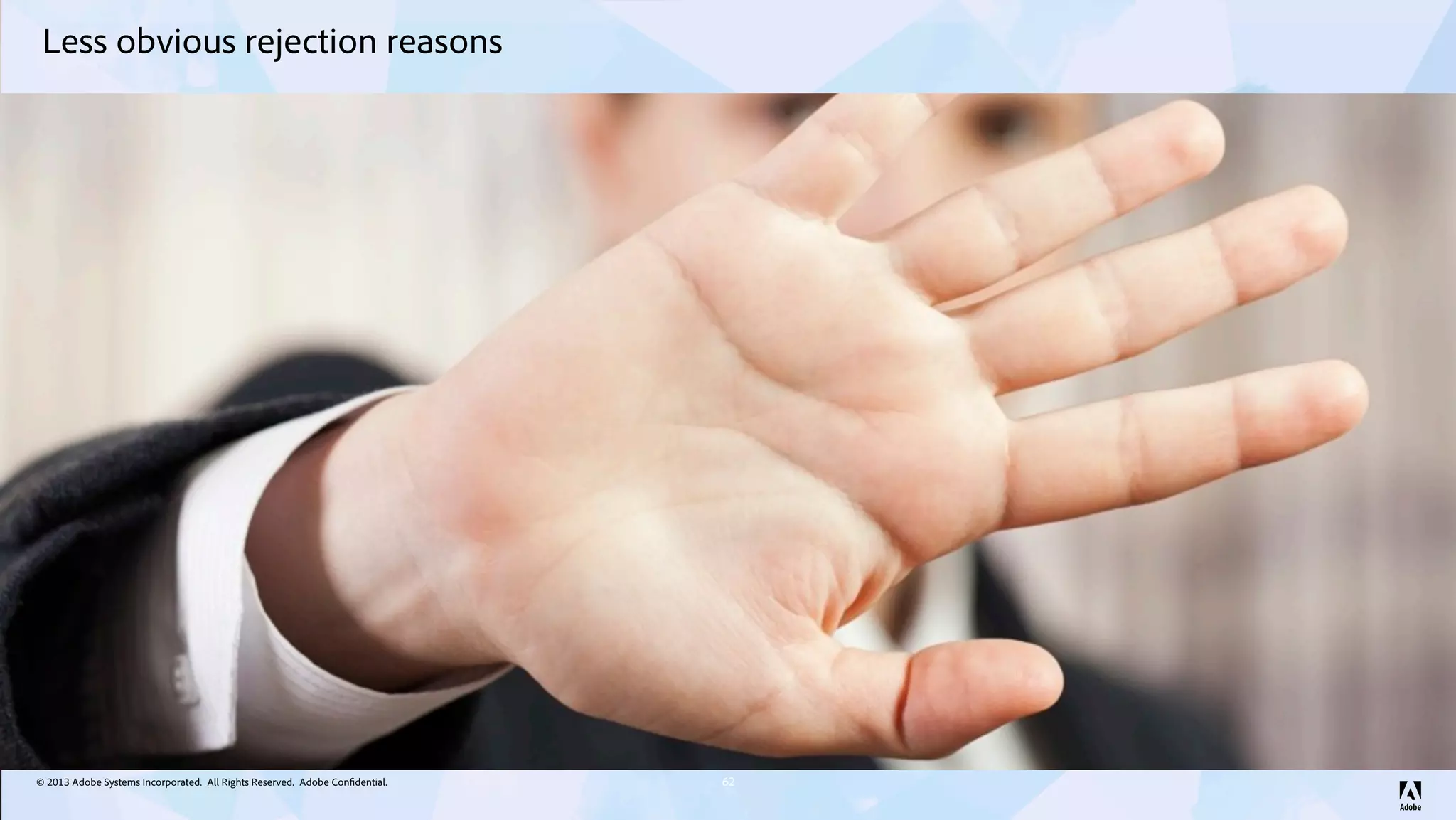 © 2013 Adobe Systems Incorporated. All Rights Reserved. Adobe Confidential.
Less obvious rejection reasons
62
 