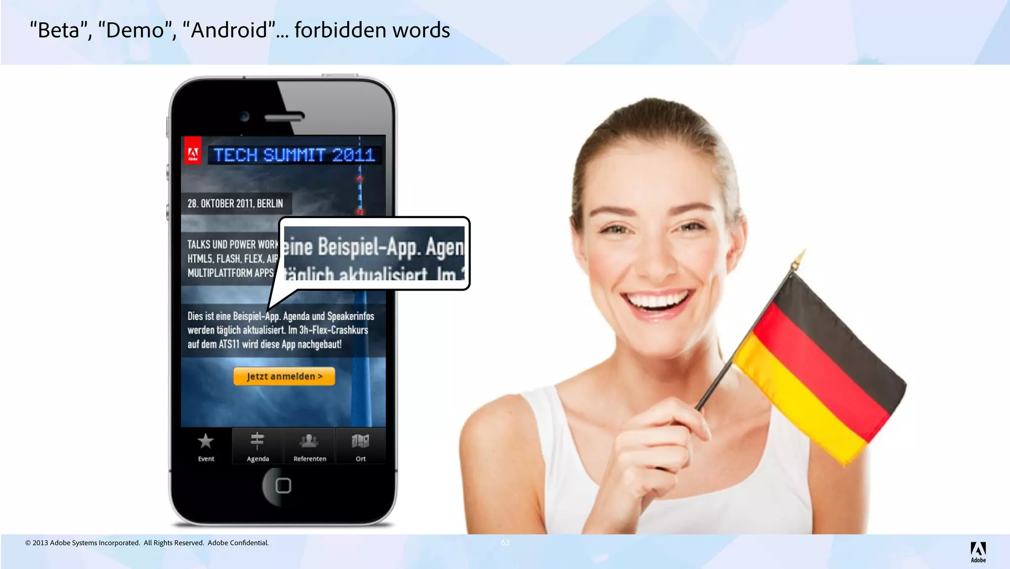 © 2013 Adobe Systems Incorporated. All Rights Reserved. Adobe Confidential.
“Beta”, “Demo”, “Android”... forbidden words
63
 