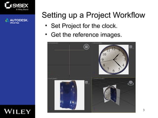 Setting up a Project Workflow
• Set Project for the clock.
• Get the reference images.
3
 