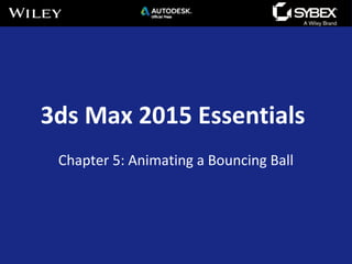 3ds Max 2015 Essentials
Chapter 5: Animating a Bouncing Ball
 
