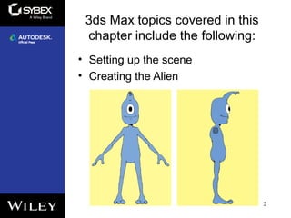 3ds Max topics covered in this
chapter include the following:
• Setting up the scene
• Creating the Alien
2
 