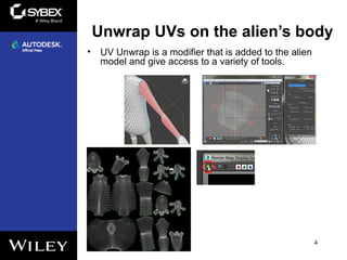 Unwrap UVs on the alien’s body
4
• UV Unwrap is a modifier that is added to the alien
model and give access to a variety of tools.
 