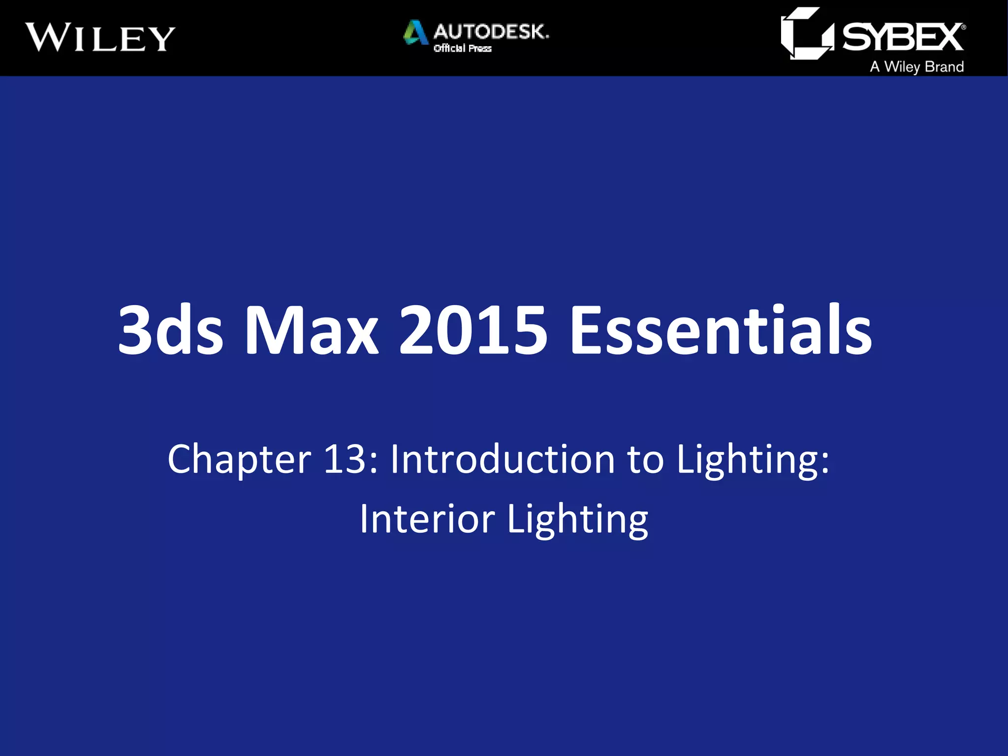 3ds Max 2015 Essentials
Chapter 13: Introduction to Lighting:
Interior Lighting