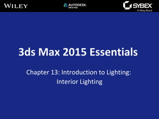 3ds Max 2015 Essentials
Chapter 13: Introduction to Lighting:
Interior Lighting
 