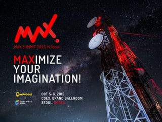 MAXIMIZE
YOUR
IMAGINATION!
x
OCT 5-6, 2015
COEX, GRAND BALLROOM
SEOUL, KOREA
 