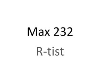 Max 232
 R-tist
 
