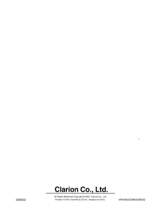 Clarion Co., Ltd.
          All Rights Reserved.Copyright © 2007: Clarion Co., Ltd.
2008/02    Printed in China /Imp rime au Chine Ilmpreso en China    VRX485VO/MAX385VD
 