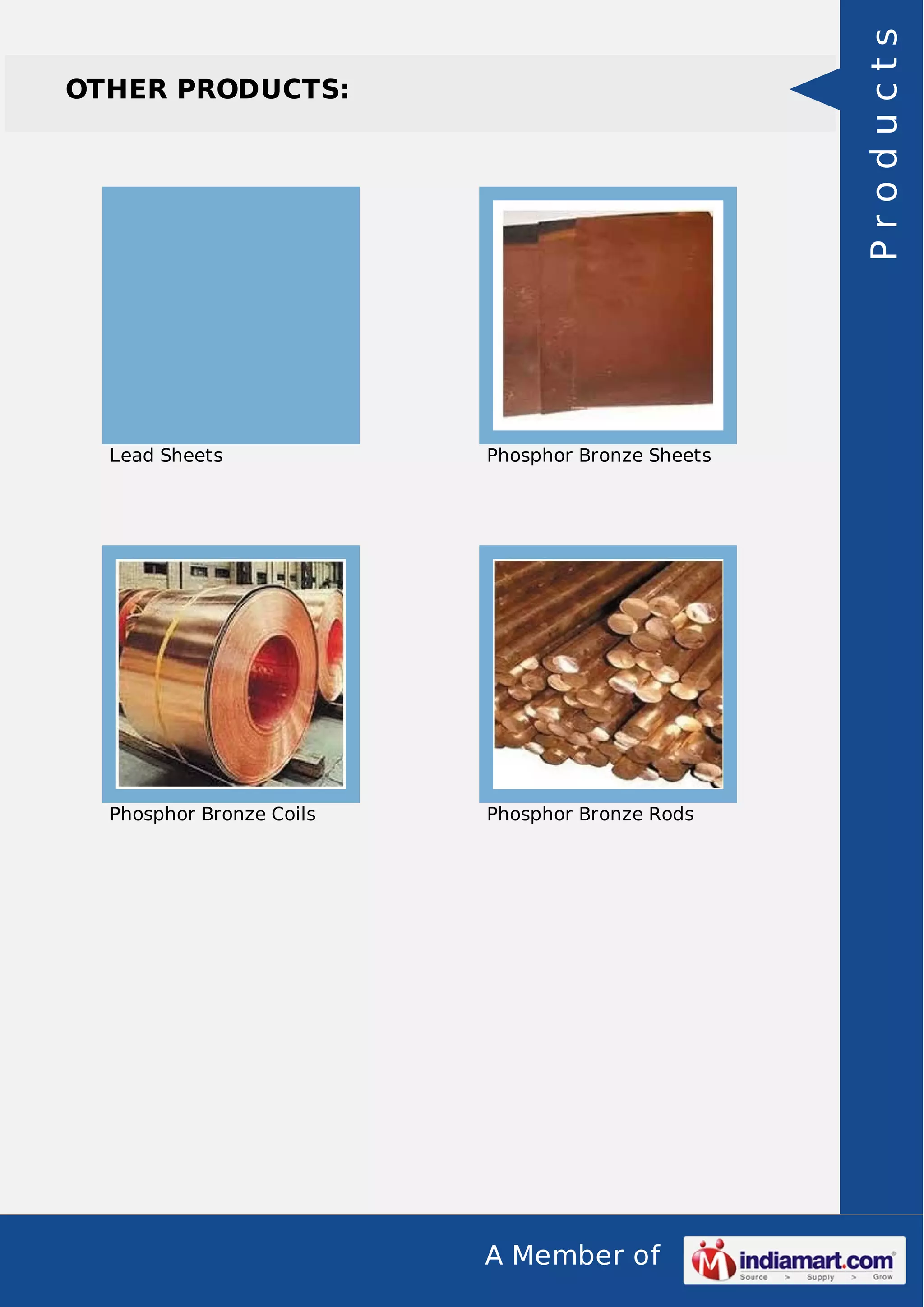 A Member of
OTHER PRODUCTS:
Lead Sheets Phosphor Bronze Sheets
Phosphor Bronze Coils Phosphor Bronze Rods
Products
 