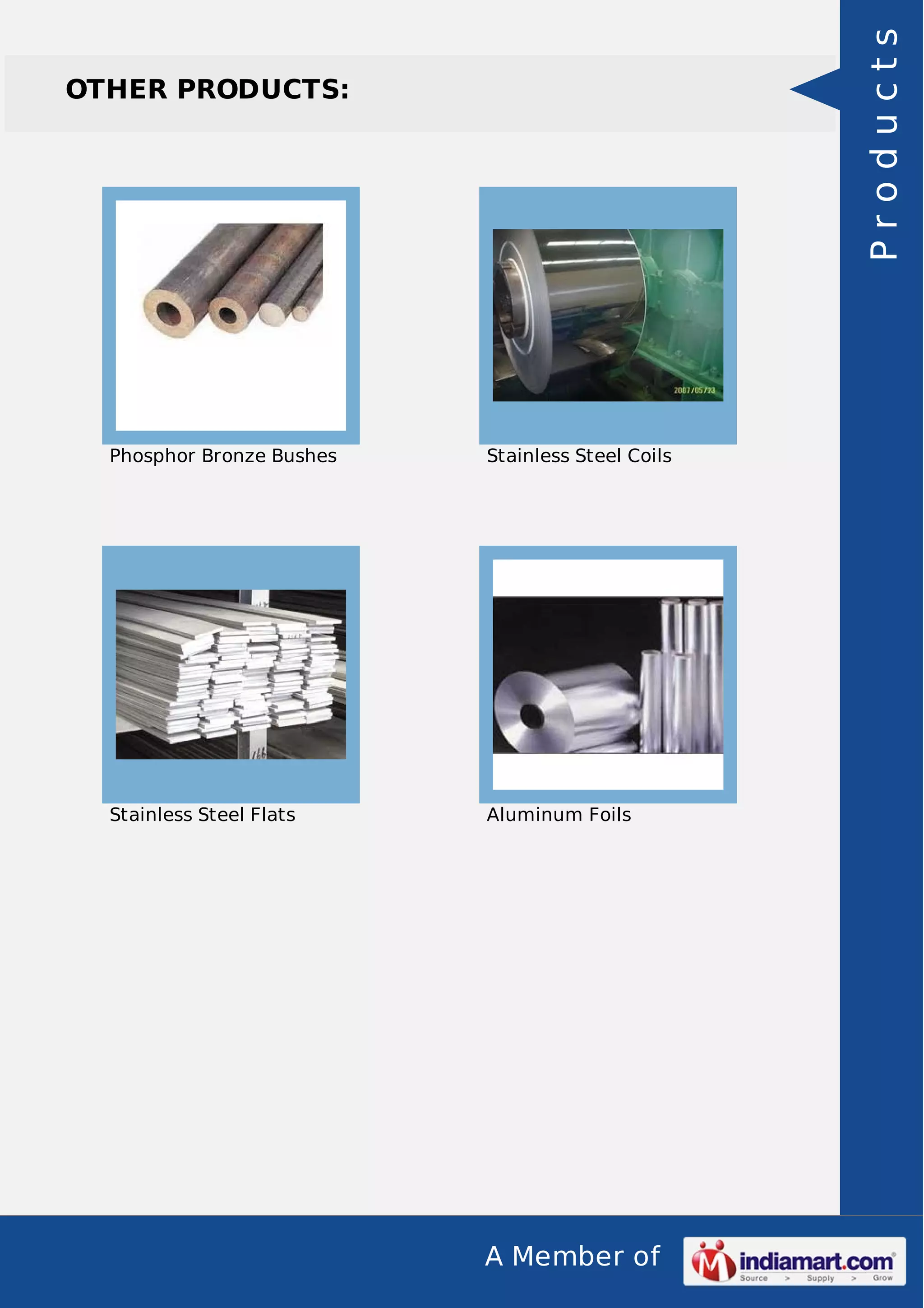 A Member of
OTHER PRODUCTS:
Phosphor Bronze Bushes Stainless Steel Coils
Stainless Steel Flats Aluminum Foils
Products
 