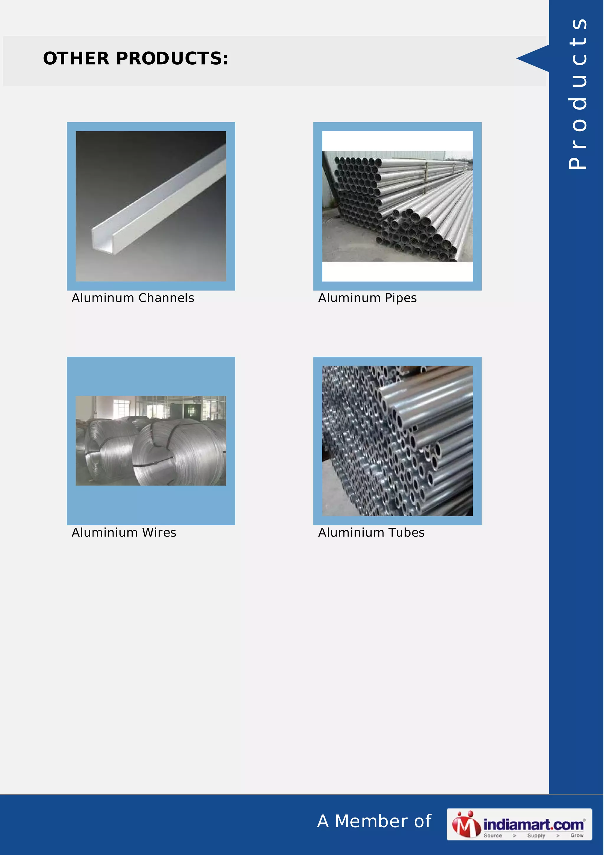 A Member of
OTHER PRODUCTS:
Aluminum Channels Aluminum Pipes
Aluminium Wires Aluminium Tubes
Products
 