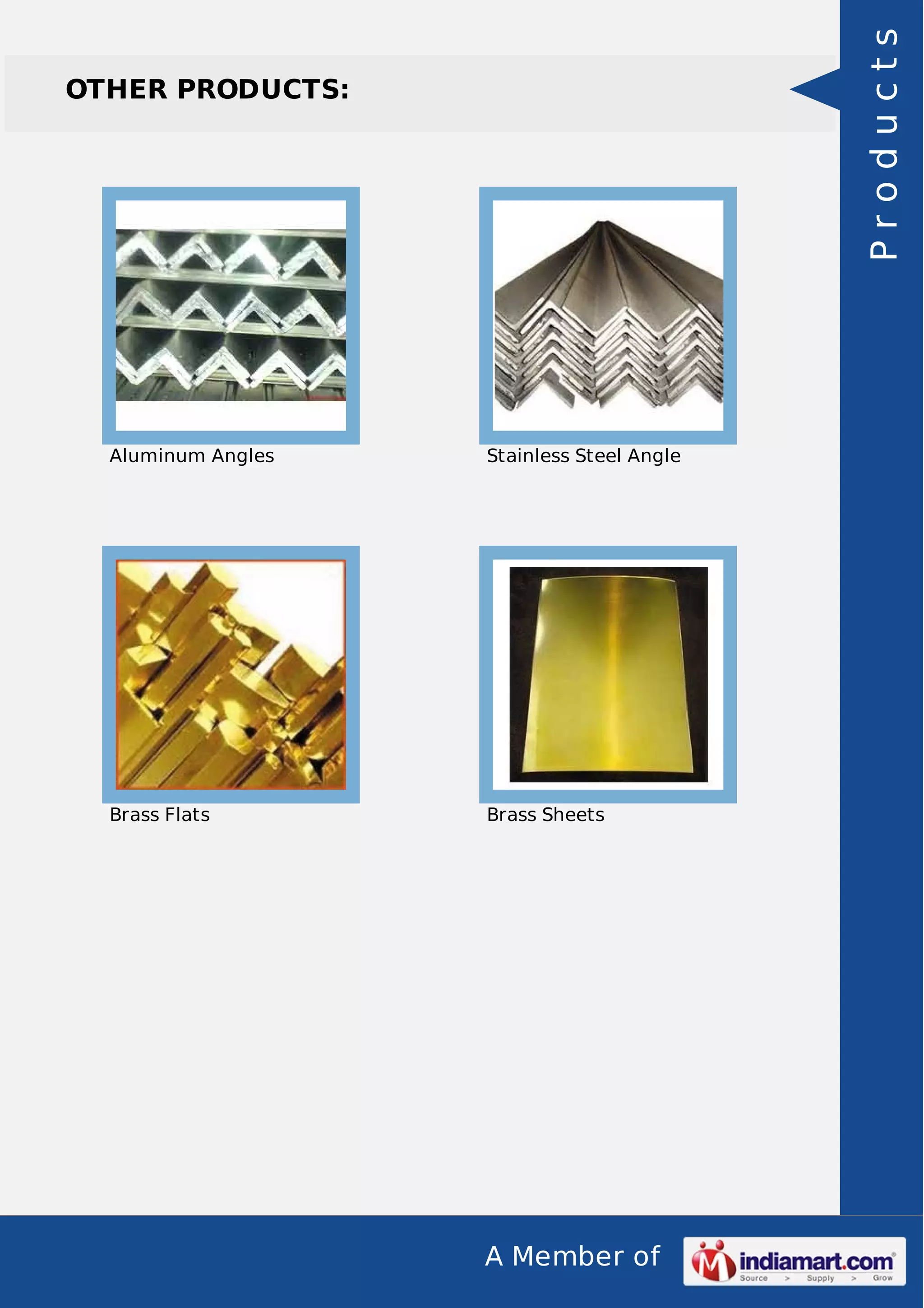 A Member of
OTHER PRODUCTS:
Aluminum Angles Stainless Steel Angle
Brass Flats Brass Sheets
Products
 