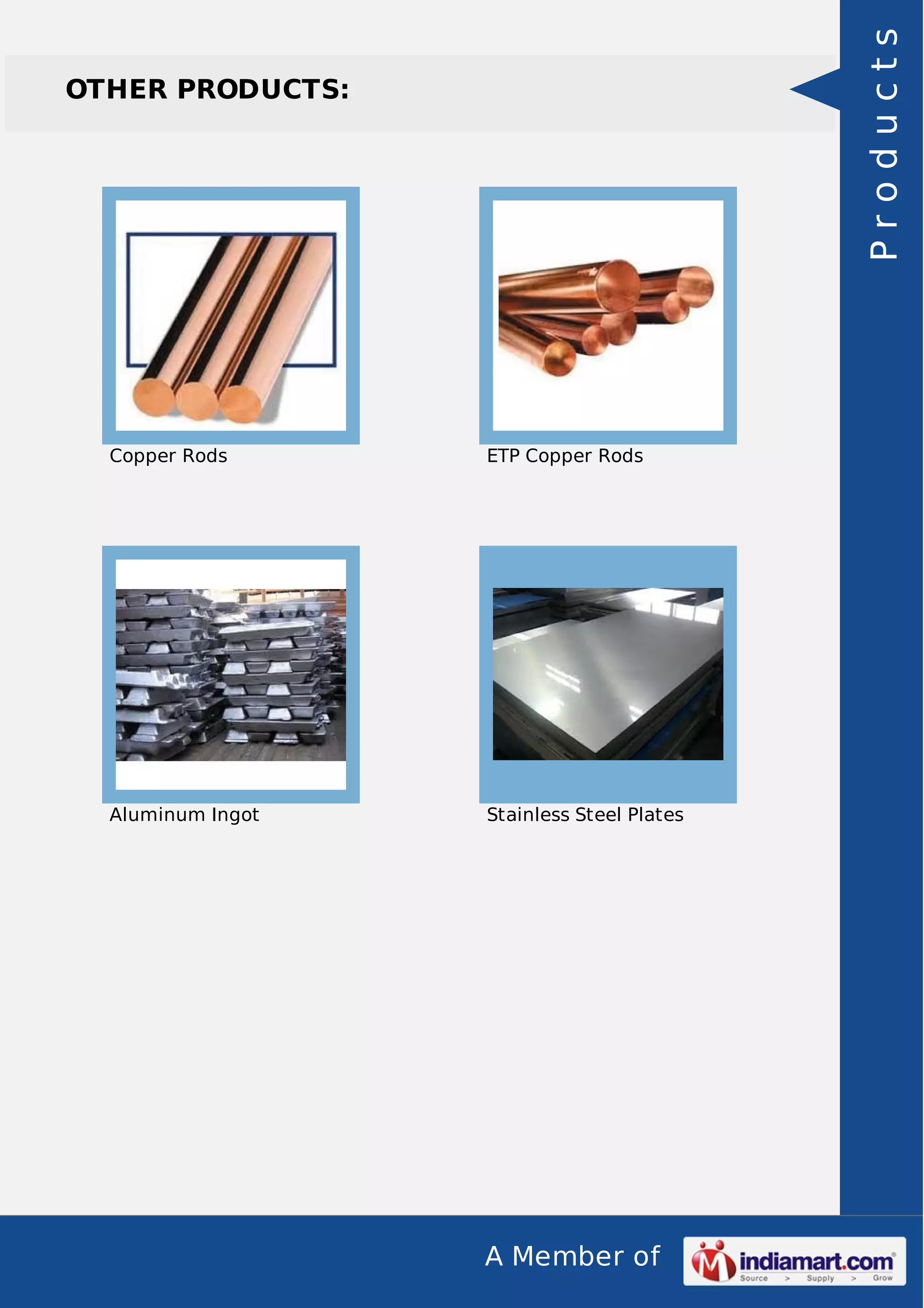 A Member of
OTHER PRODUCTS:
Copper Rods ETP Copper Rods
Aluminum Ingot Stainless Steel Plates
Products
 