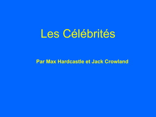 Les C élébrités Par Max Hardcastle et Jack Crowland 