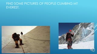 FIND SOME PICTURES OF PEOPLE CLIMBING MT
EVEREST.
 