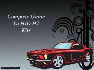 Complete Guide 
To HID H7 
Kits 
 