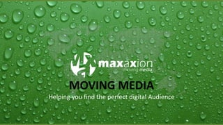 MOVING MEDIA
Helping you find the perfect digital Audience
 