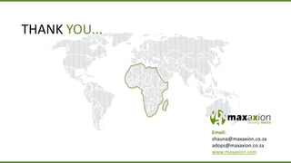 Email:
shauna@maxaxion.co.za
adops@maxaxion.co.za
www.maxaxion.com
THANK YOU...
 