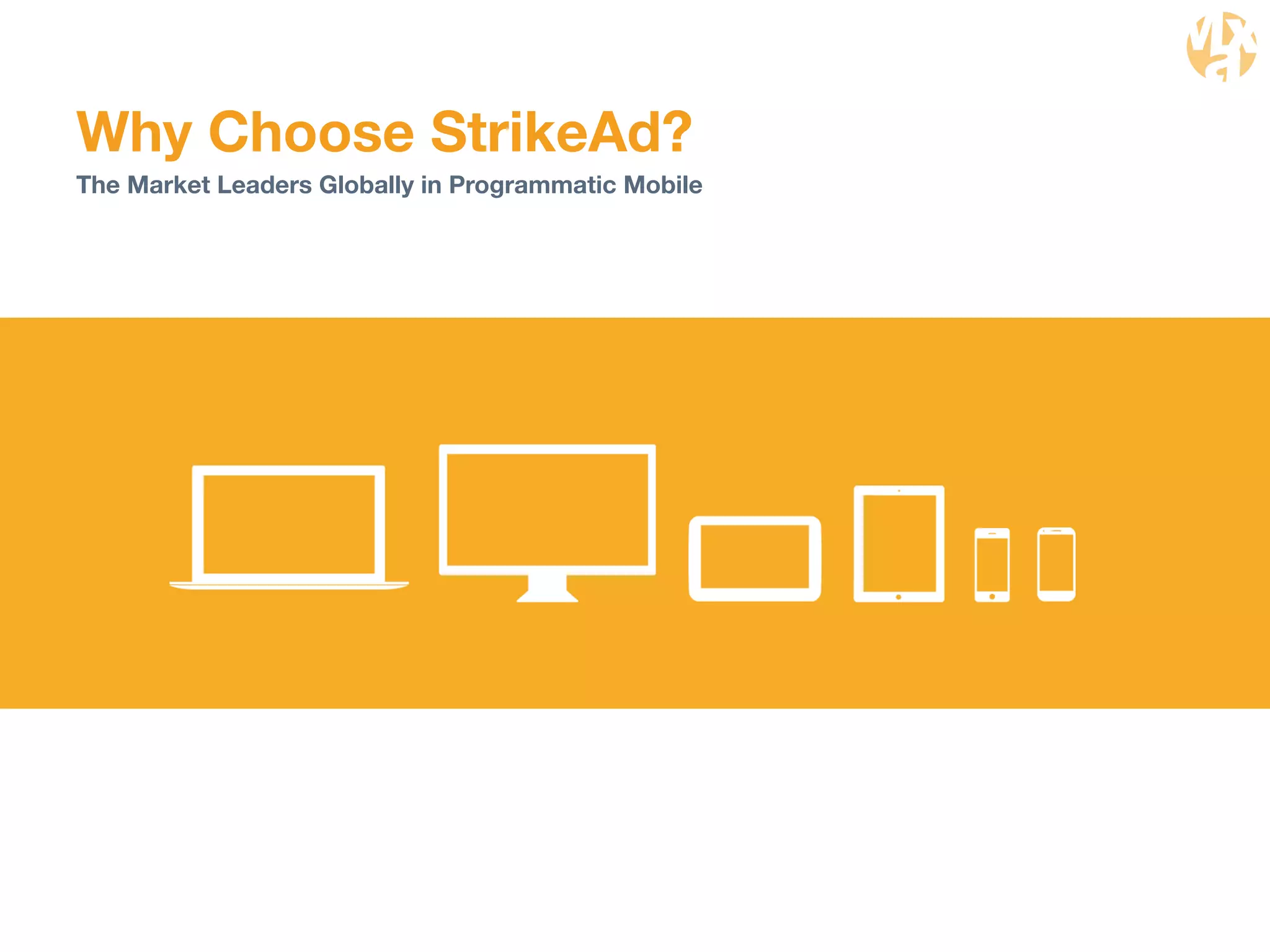 Why Choose StrikeAd? 
The Market Leaders Globally in Programmatic Mobile 
 