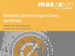 StrikeAd: Geo-Fencing and Geo- 
Audiences 
PRESENTER: Nicolle Harding 
October 2014| www.strikead.com 
 