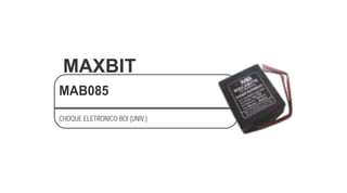 MAXBIT
MAB085
CHOQUE ELETRONICO BOI (UNIV.)
 