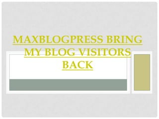 MAXBLOGPRESS BRING
 MY BLOG VISITORS
      BACK
 