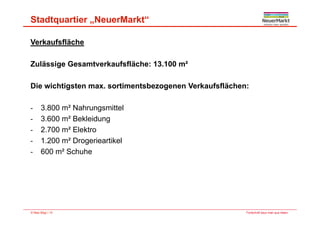Stadtquartier „NeuerMarkt“
Verkaufsfläche
Z lä i G t k f flä h 13 100 ²Zulässige Gesamtverkaufsfläche: 13.100 m²
Die wichtigsten max sortimentsbezogenen Verkaufsflächen:Die wichtigsten max. sortimentsbezogenen Verkaufsflächen:
- 3.800 m² Nahrungsmittel
- 3.600 m² Bekleidung
- 2.700 m² Elektro
1 200 ² D i tik l- 1.200 m² Drogerieartikel
- 600 m² Schuhe
Fortschritt baut man aus Ideen.© Max Bögl | 15
 