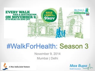 #WalkForHealth: Season 3 
November 9, 2014 
Mumbai | Delhi 
 