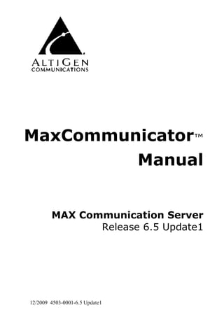 MaxCommunicator™
         Manual


        MAX Communication Server
               Release 6.5 Update1




12/2009 4503-0001-6.5 Update1
 
