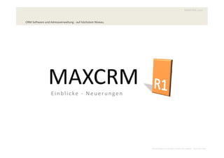 MAXCRM.com


CRM Software und Adressverwaltung - auf höchstem Niveau.




                MAXCRM
                  Ei n b l i cke - N e u e r u n ge n




                                                           Abweichungen zum aktuellen Produkt sind möglich!   Stand April 2010
 
