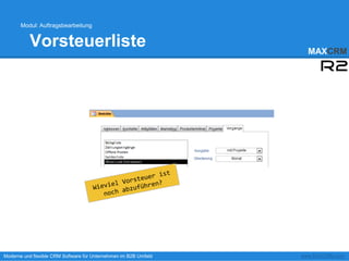 Modul: Auftragsbearbeitung


          Vorsteuerliste                                            MAXCRM




Moderne und flexible CRM Software für Unternehmen im B2B Umfeld   www.MAXCRM.com
 
