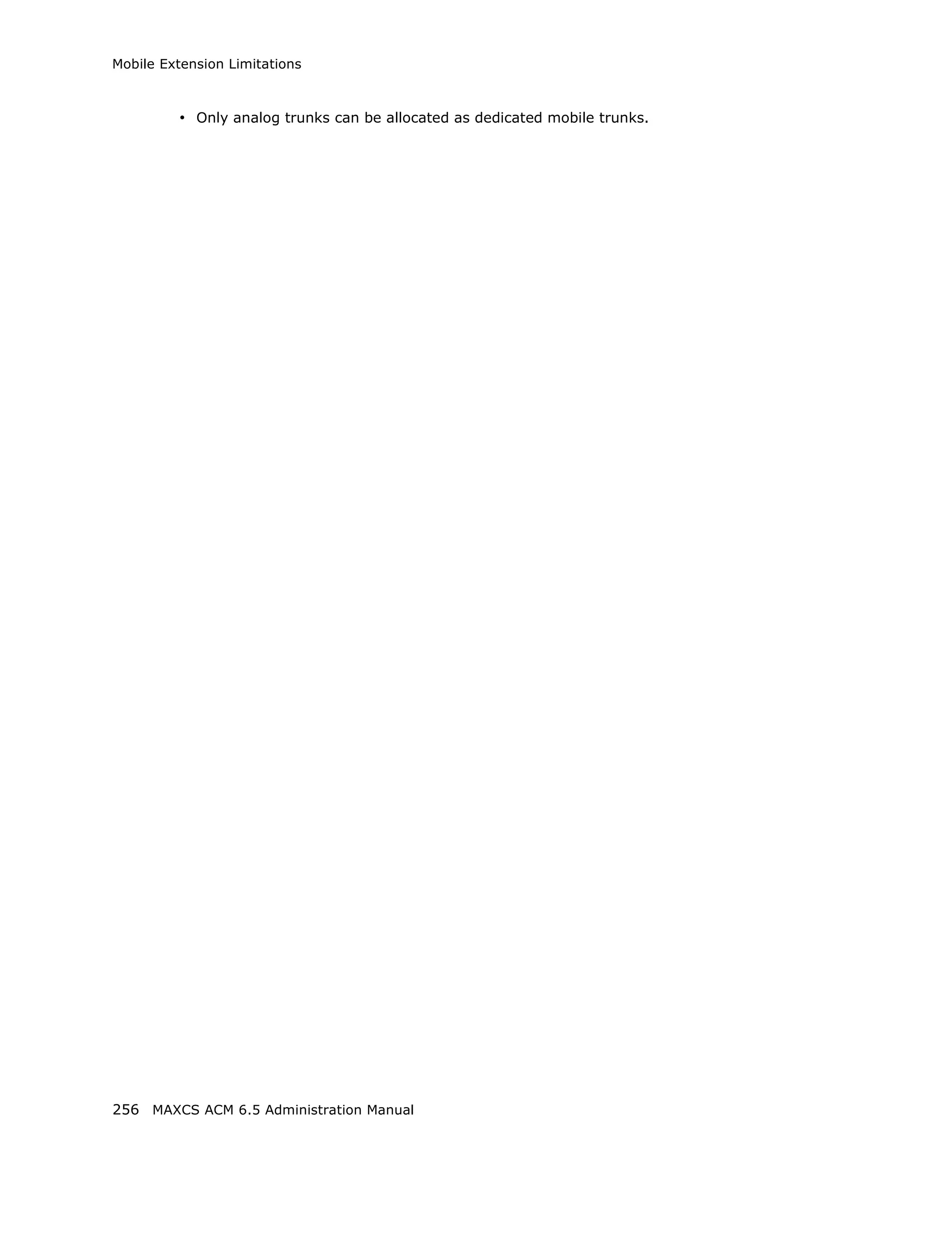 Mobile Extension Limitations



         • Only analog trunks can be allocated as dedicated mobile trunks.




256 MAXCS ACM 6.5 Administration Manual
 