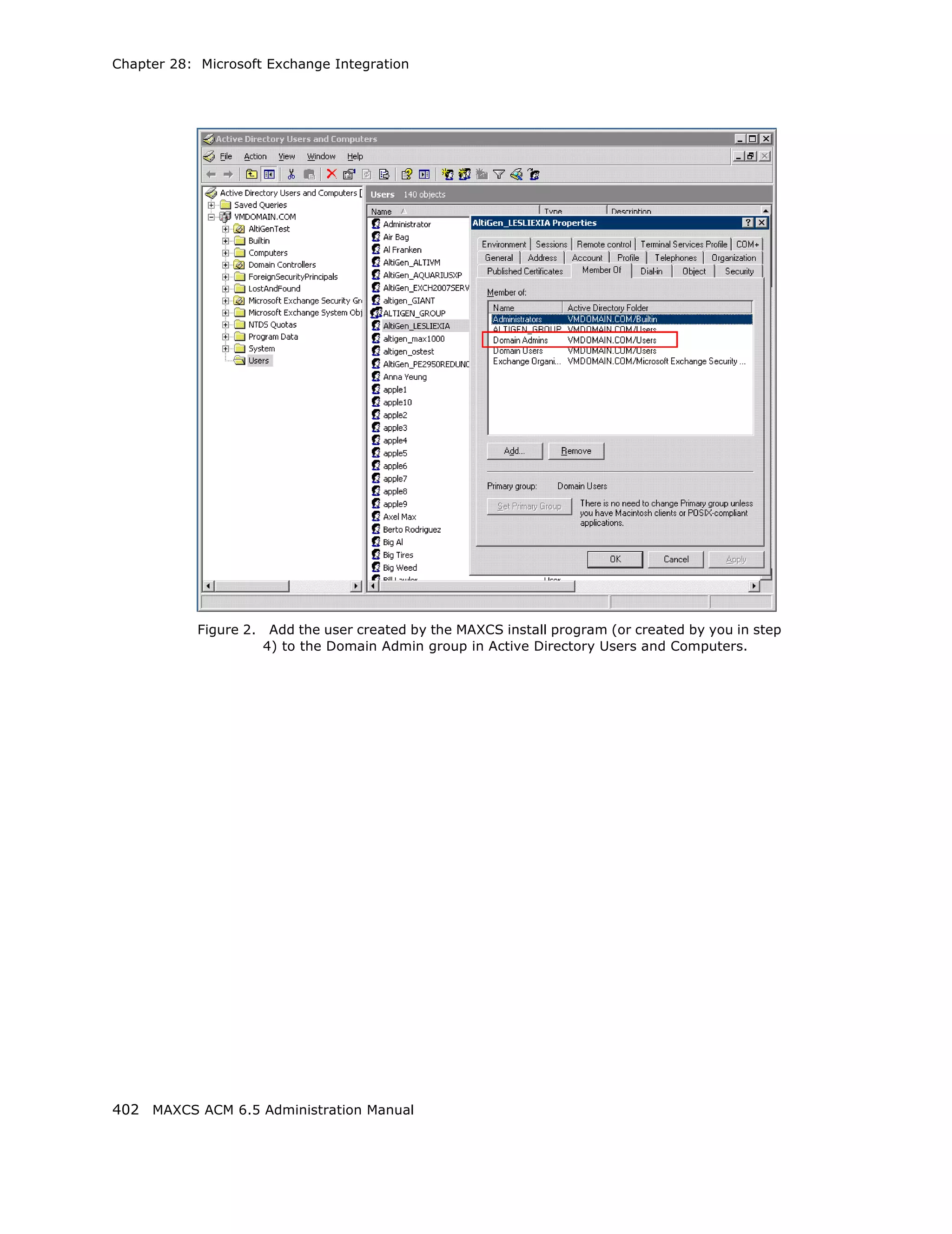 Chapter 28: Microsoft Exchange Integration




            Figure 2.    Add the user created by the MAXCS install program (or created by you in step
                        4) to the Domain Admin group in Active Directory Users and Computers.




402 MAXCS ACM 6.5 Administration Manual
 