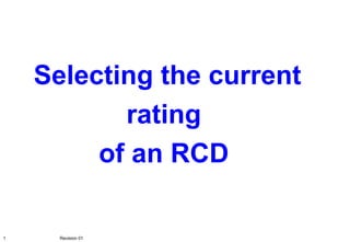 Selecting the current
rating
of an RCD
1 Revision 01
 