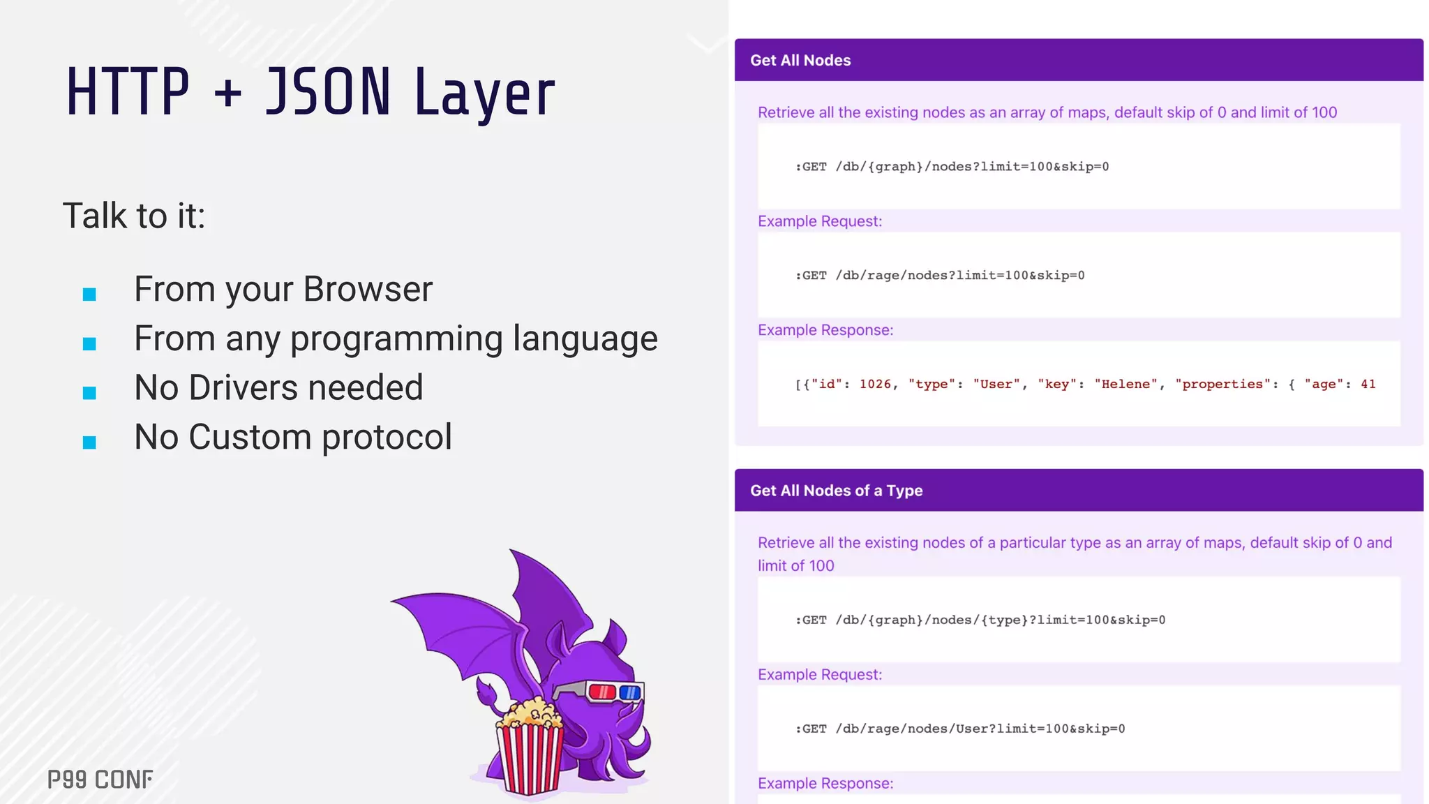 HTTP + JSON Layer
Talk to it:
■ From your Browser
■ From any programming language
■ No Drivers needed
■ No Custom protocol
 