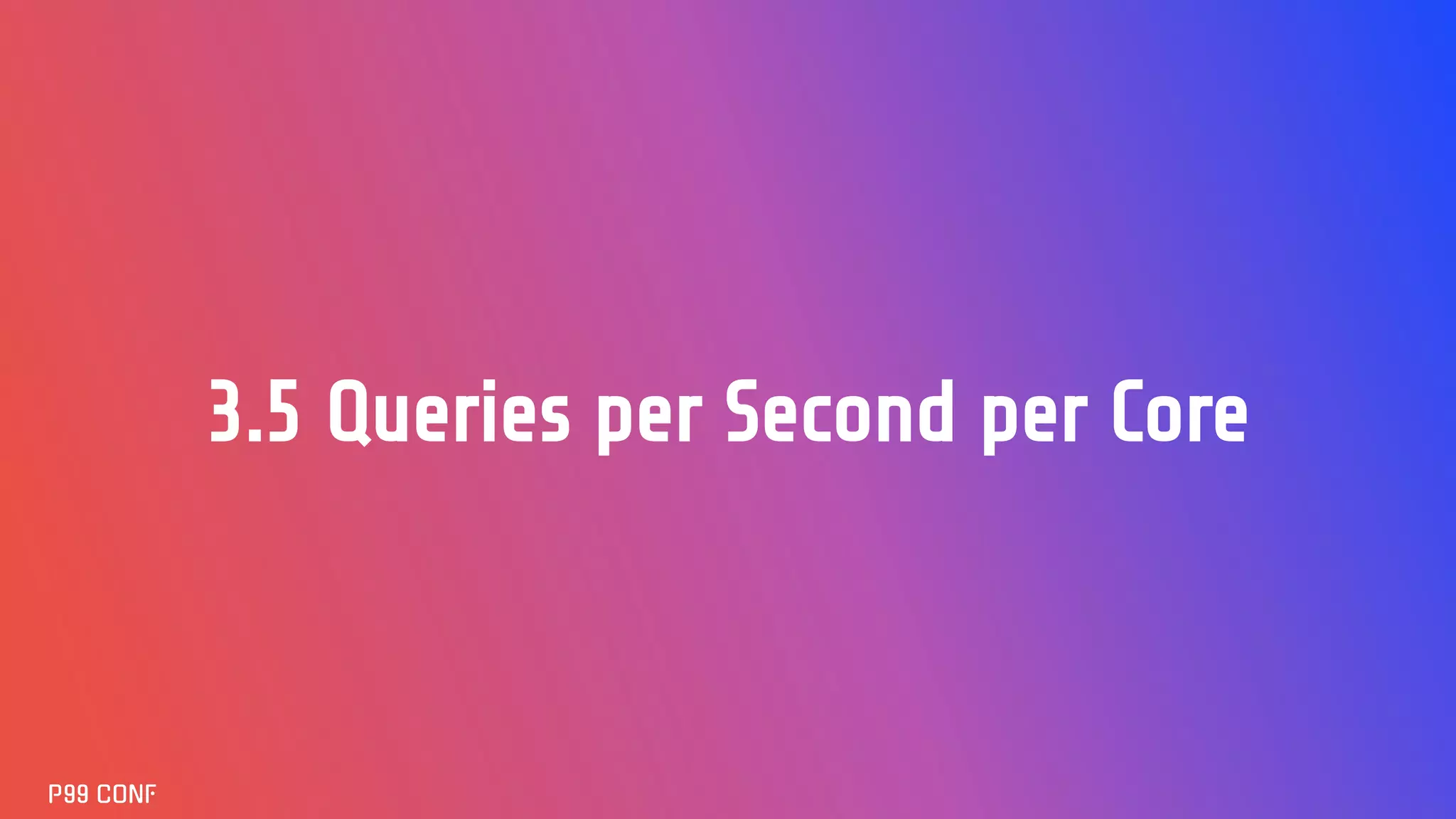 3.5 Queries per Second per Core
 